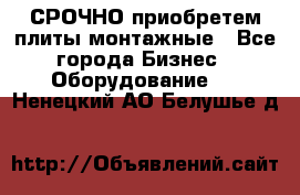 СРОЧНО приобретем плиты монтажные - Все города Бизнес » Оборудование   . Ненецкий АО,Белушье д.